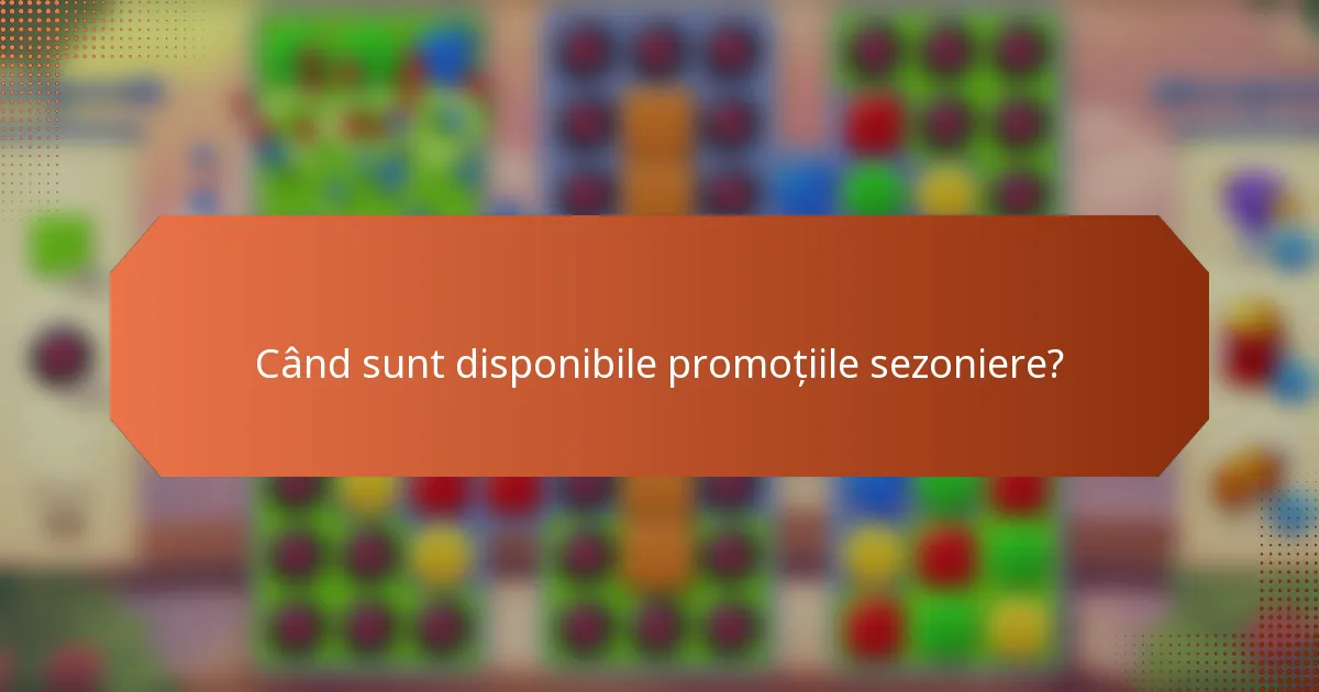 Când sunt disponibile promoțiile sezoniere?