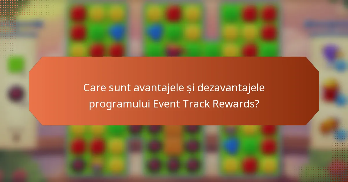 Care sunt avantajele și dezavantajele programului Event Track Rewards?