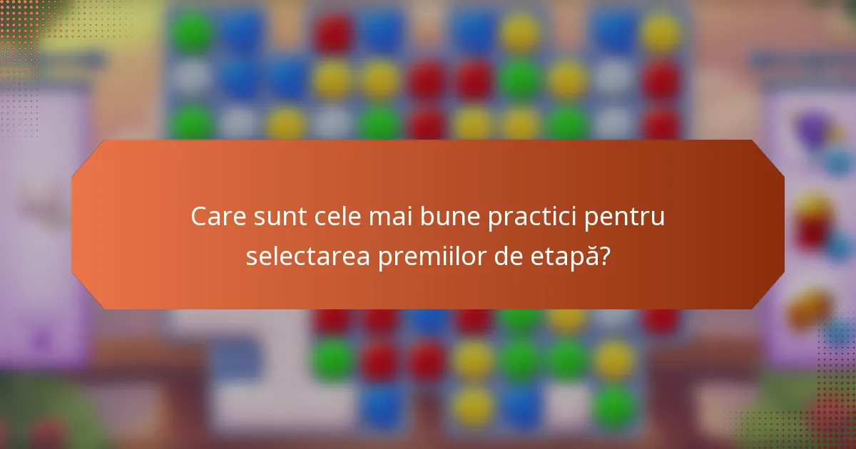 Care sunt cele mai bune practici pentru selectarea premiilor de etapă?