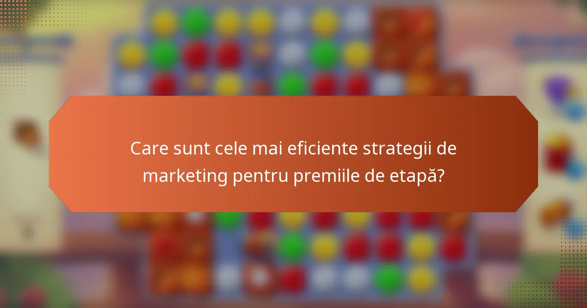 Care sunt cele mai eficiente strategii de marketing pentru premiile de etapă?