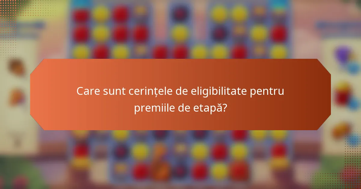 Care sunt cerințele de eligibilitate pentru premiile de etapă?