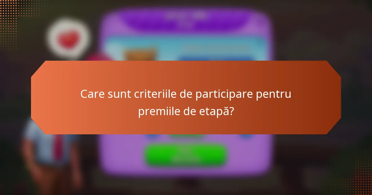 Care sunt criteriile de participare pentru premiile de etapă?