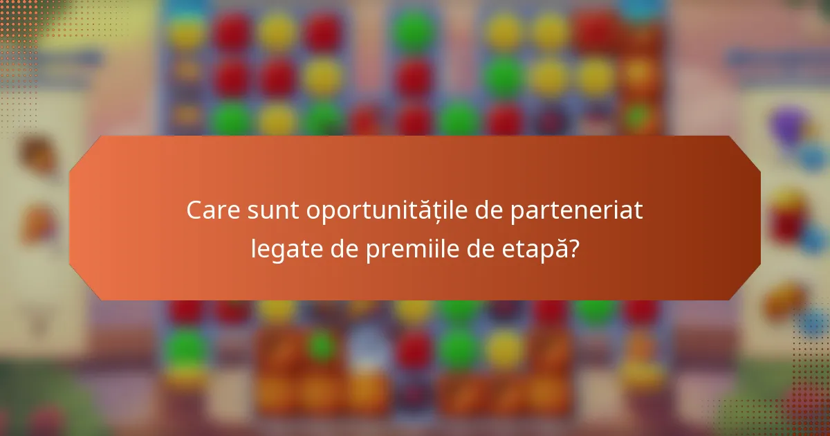Care sunt oportunitățile de parteneriat legate de premiile de etapă?