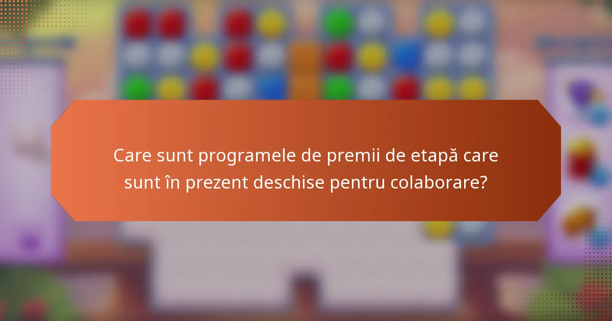 Care sunt programele de premii de etapă care sunt în prezent deschise pentru colaborare?