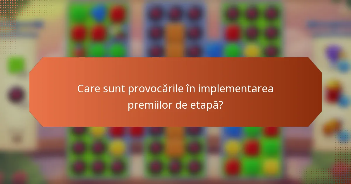 Care sunt provocările în implementarea premiilor de etapă?