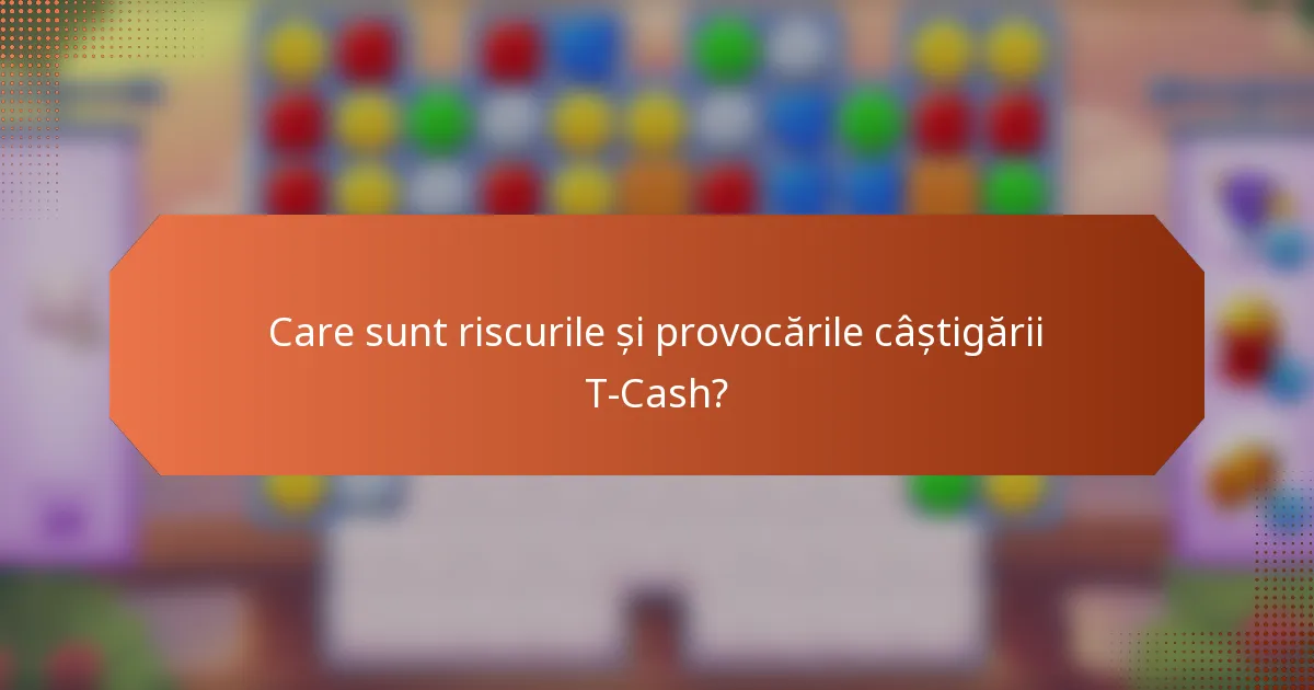 Care sunt riscurile și provocările câștigării T-Cash?