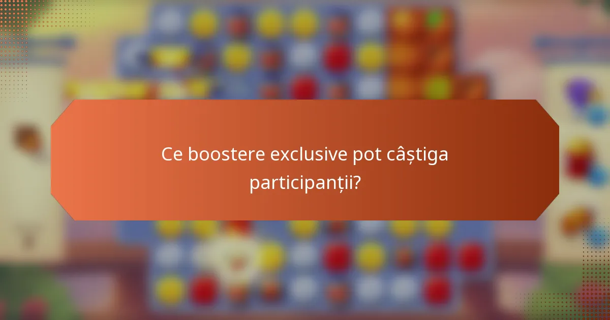 Ce boostere exclusive pot câștiga participanții?