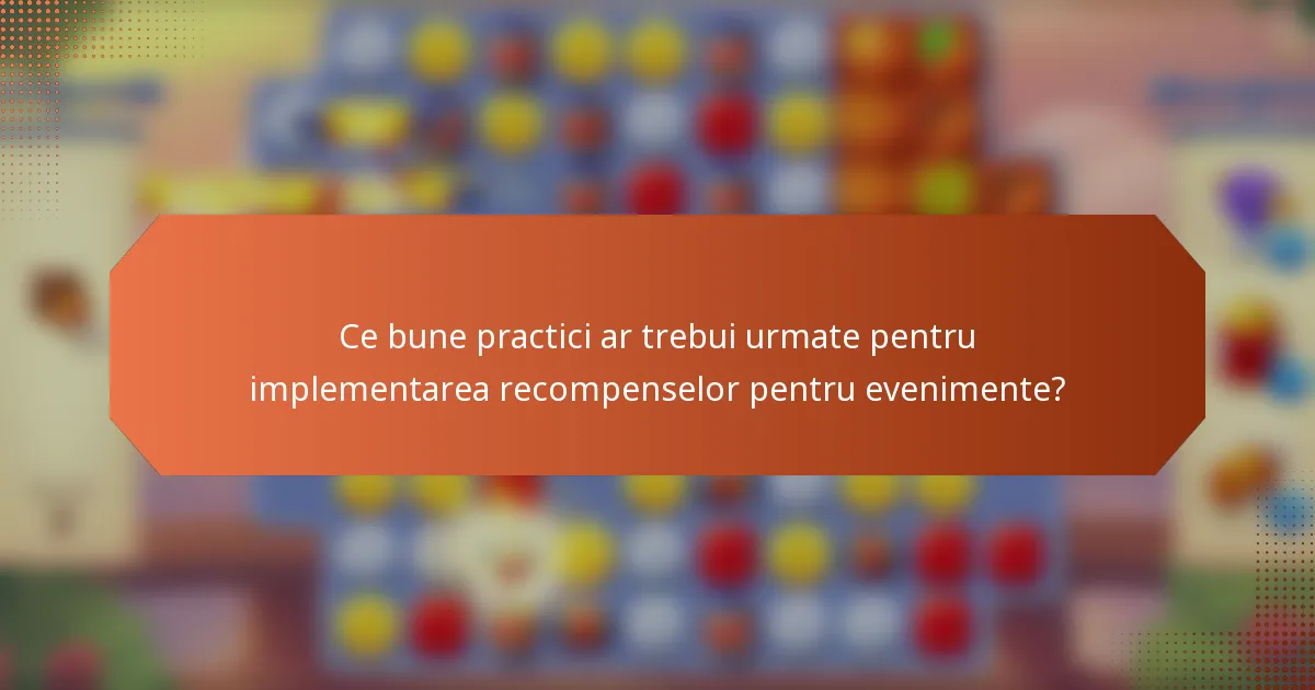 Ce bune practici ar trebui urmate pentru implementarea recompenselor pentru evenimente?