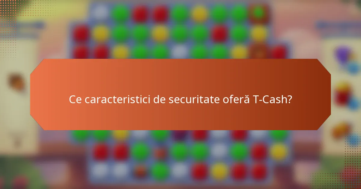 Ce caracteristici de securitate oferă T-Cash?