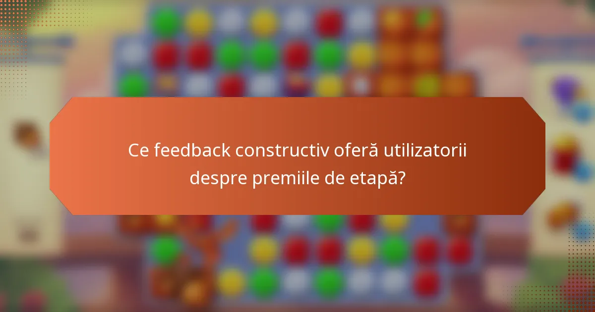 Ce feedback constructiv oferă utilizatorii despre premiile de etapă?