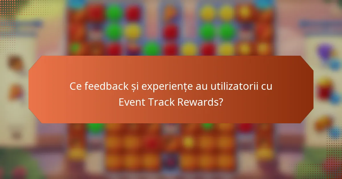 Ce feedback și experiențe au utilizatorii cu Event Track Rewards?