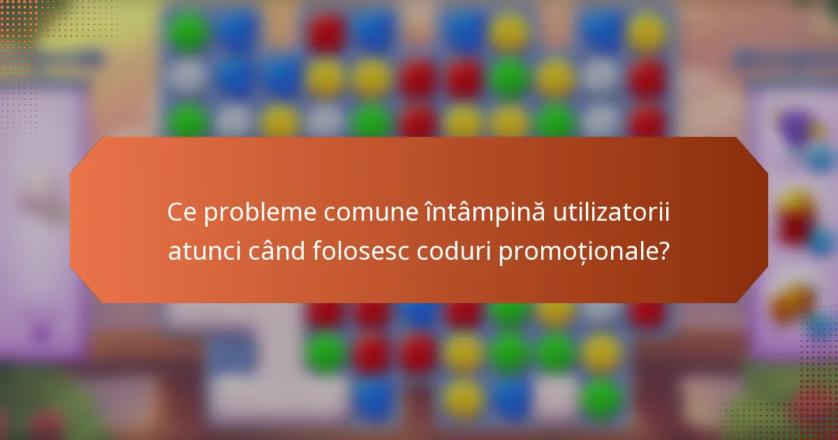 Ce probleme comune întâmpină utilizatorii atunci când folosesc coduri promoționale?