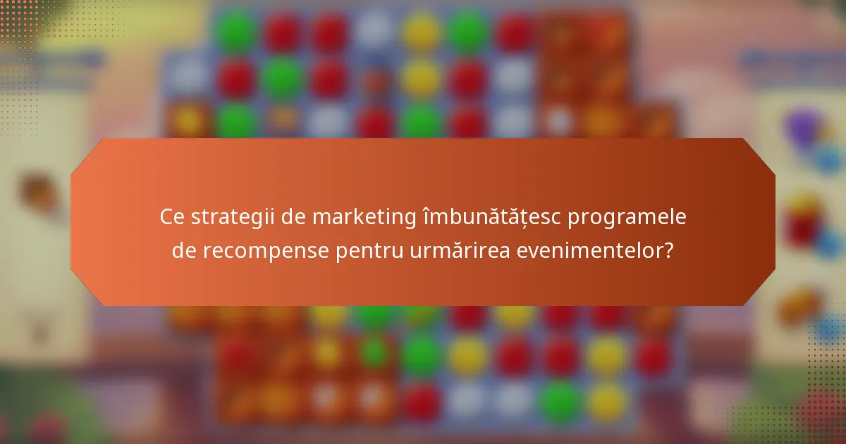 Ce strategii de marketing îmbunătățesc programele de recompense pentru urmărirea evenimentelor?