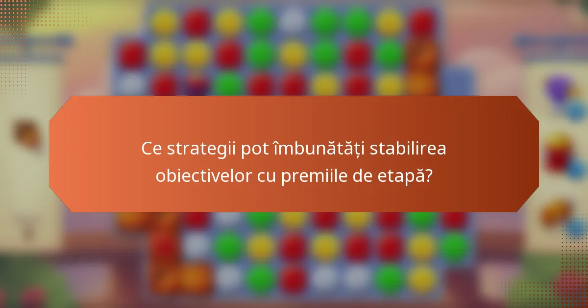 Ce strategii pot îmbunătăți stabilirea obiectivelor cu premiile de etapă?