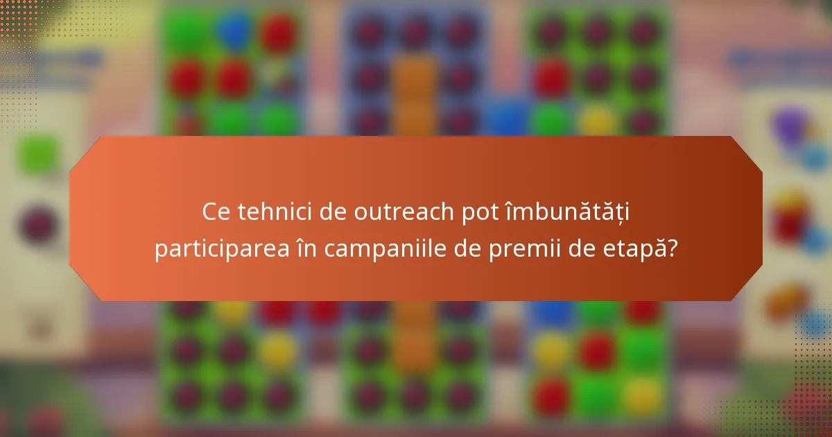 Ce tehnici de outreach pot îmbunătăți participarea în campaniile de premii de etapă?