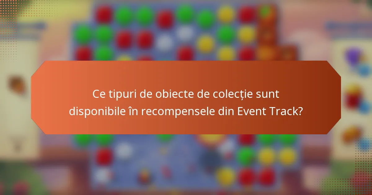 Ce tipuri de obiecte de colecție sunt disponibile în recompensele din Event Track?