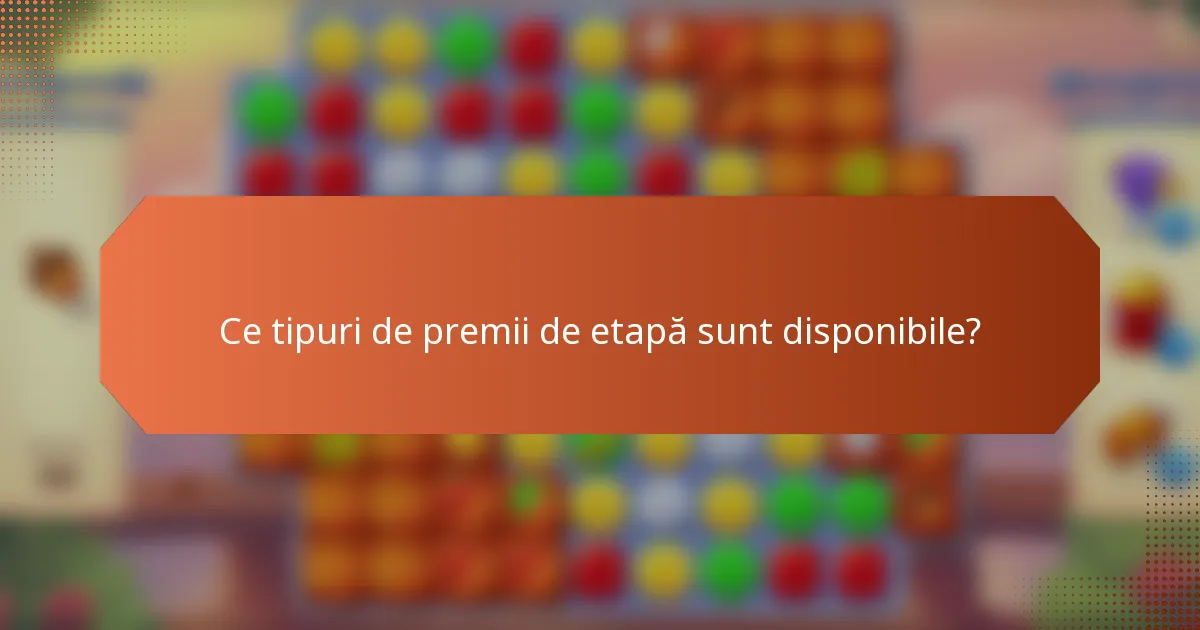 Ce tipuri de premii de etapă sunt disponibile?
