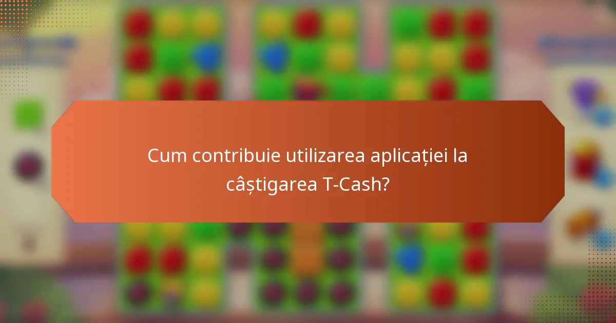 Cum contribuie utilizarea aplicației la câștigarea T-Cash?