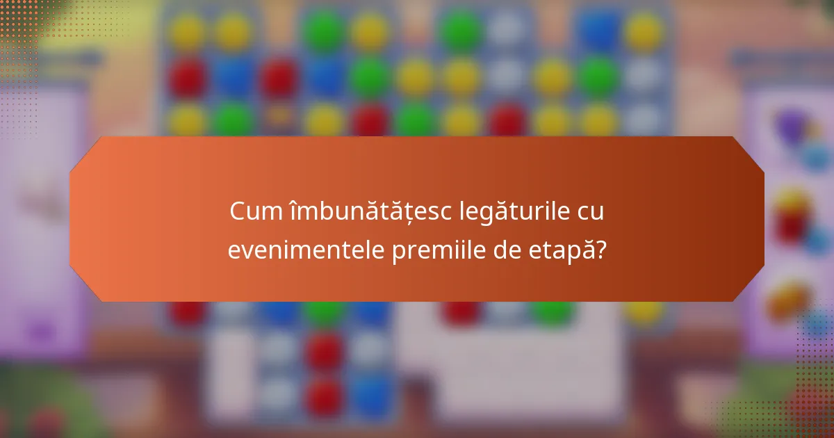 Cum îmbunătățesc legăturile cu evenimentele premiile de etapă?