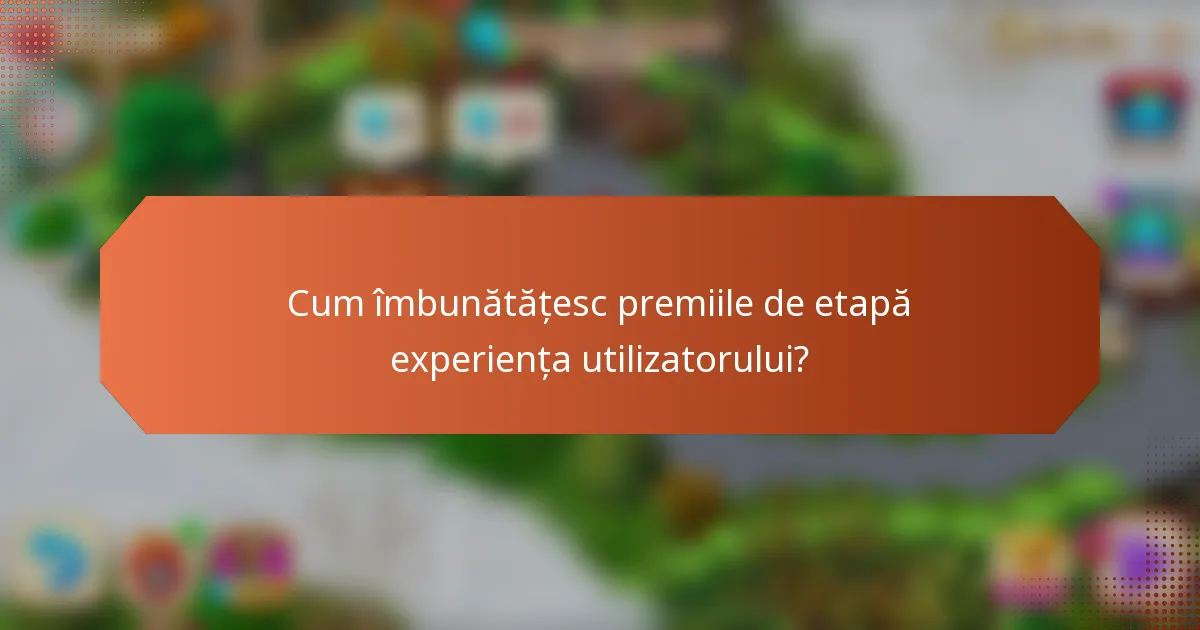 Cum îmbunătățesc premiile de etapă experiența utilizatorului?