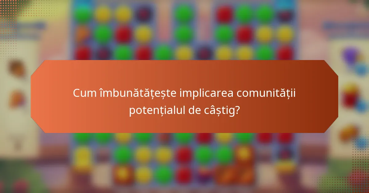 Cum îmbunătățește implicarea comunității potențialul de câștig?