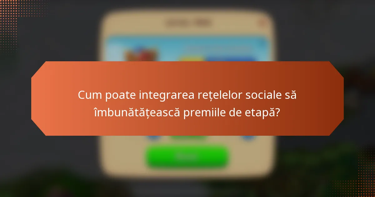 Cum poate integrarea rețelelor sociale să îmbunătățească premiile de etapă?