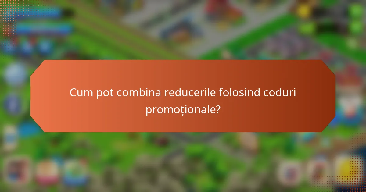Cum pot combina reducerile folosind coduri promoționale?