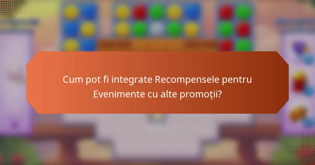 Cum pot fi integrate Recompensele pentru Evenimente cu alte promoții?
