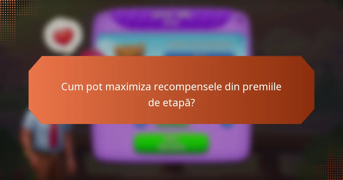 Cum pot maximiza recompensele din premiile de etapă?