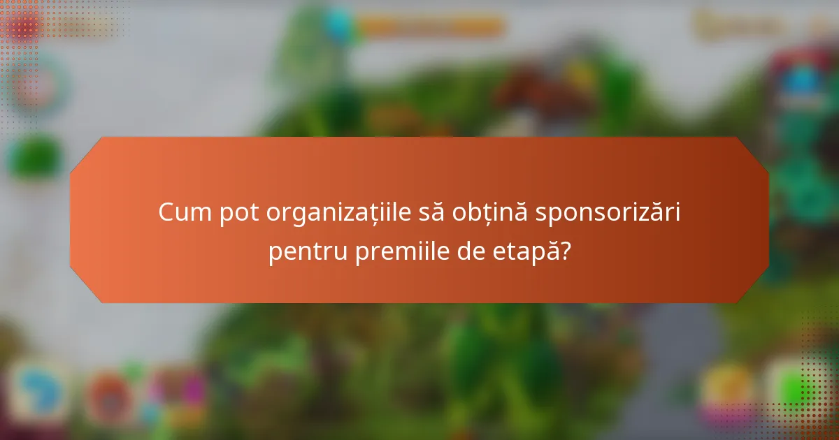 Cum pot organizațiile să obțină sponsorizări pentru premiile de etapă?