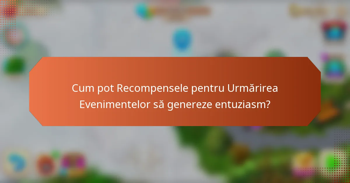 Cum pot Recompensele pentru Urmărirea Evenimentelor să genereze entuziasm?