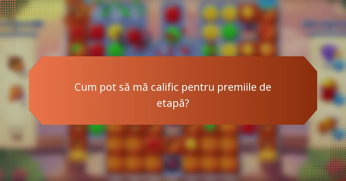 Cum pot să mă calific pentru premiile de etapă?
