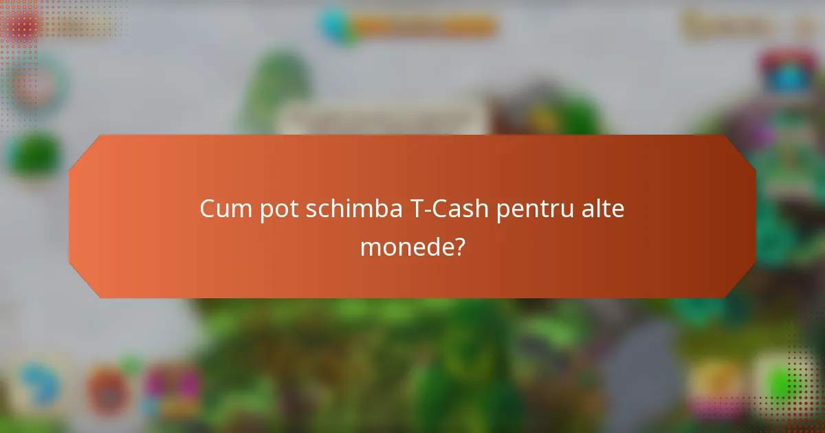 Cum pot schimba T-Cash pentru alte monede?