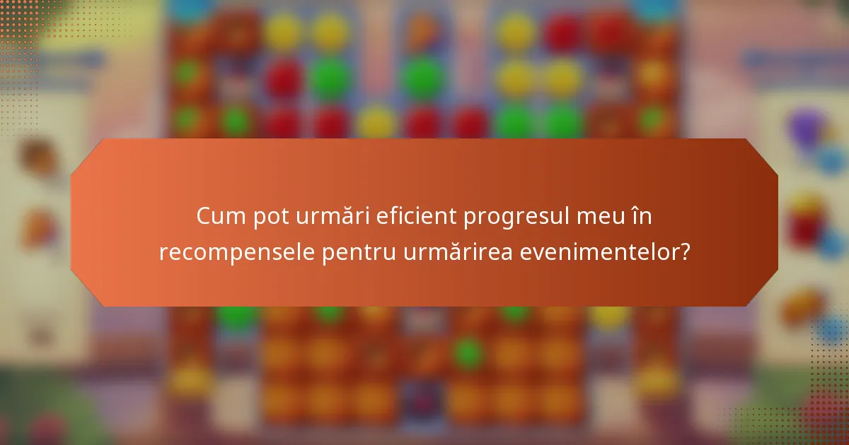 Cum pot urmări eficient progresul meu în recompensele pentru urmărirea evenimentelor?