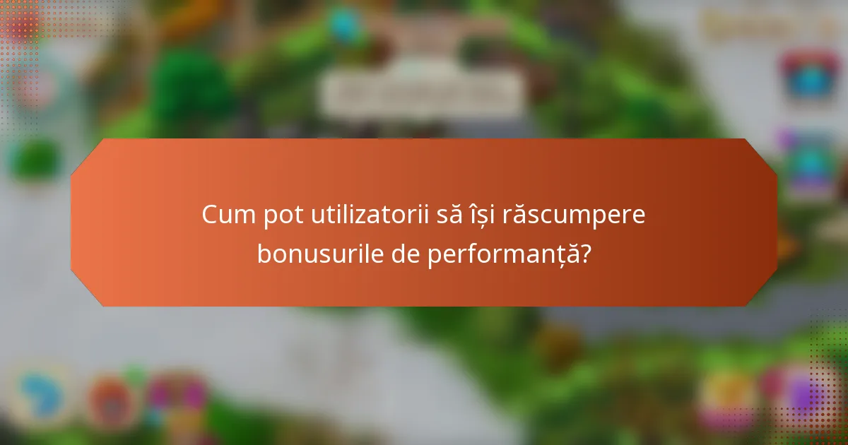 Cum pot utilizatorii să își răscumpere bonusurile de performanță?