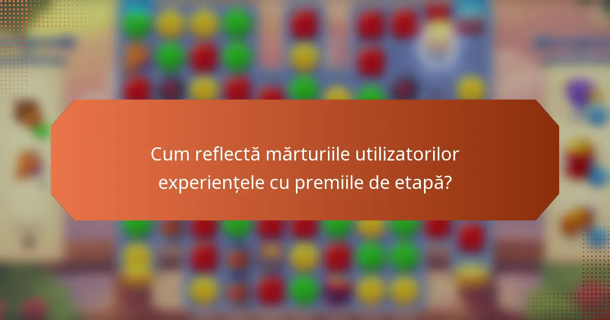 Cum reflectă mărturiile utilizatorilor experiențele cu premiile de etapă?