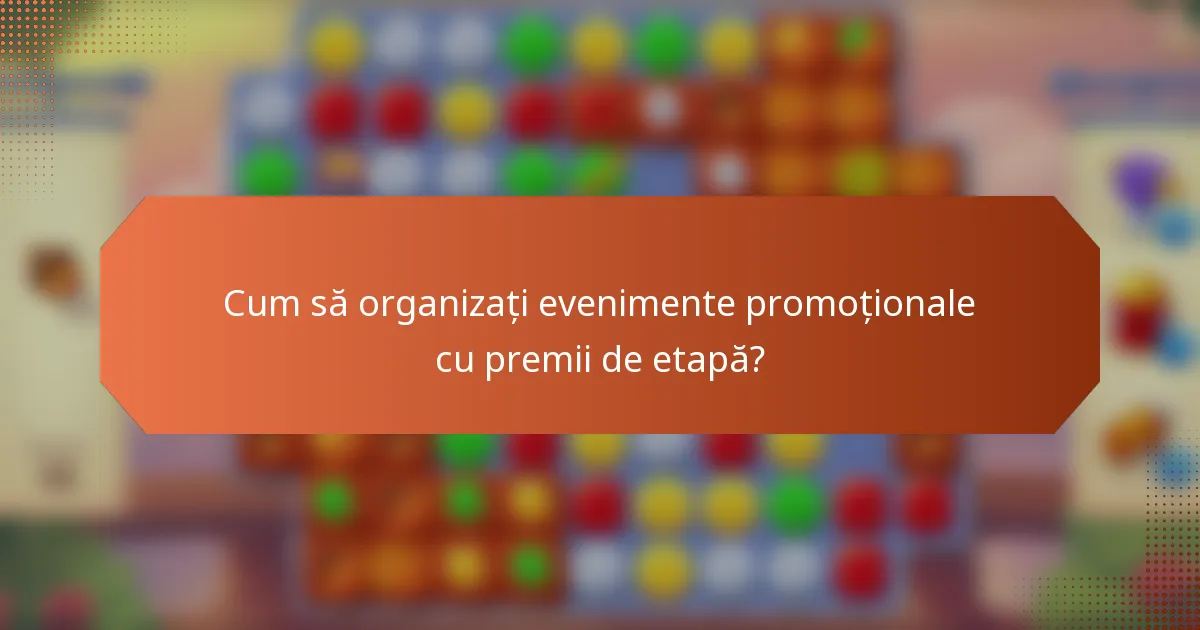 Cum să organizați evenimente promoționale cu premii de etapă?
