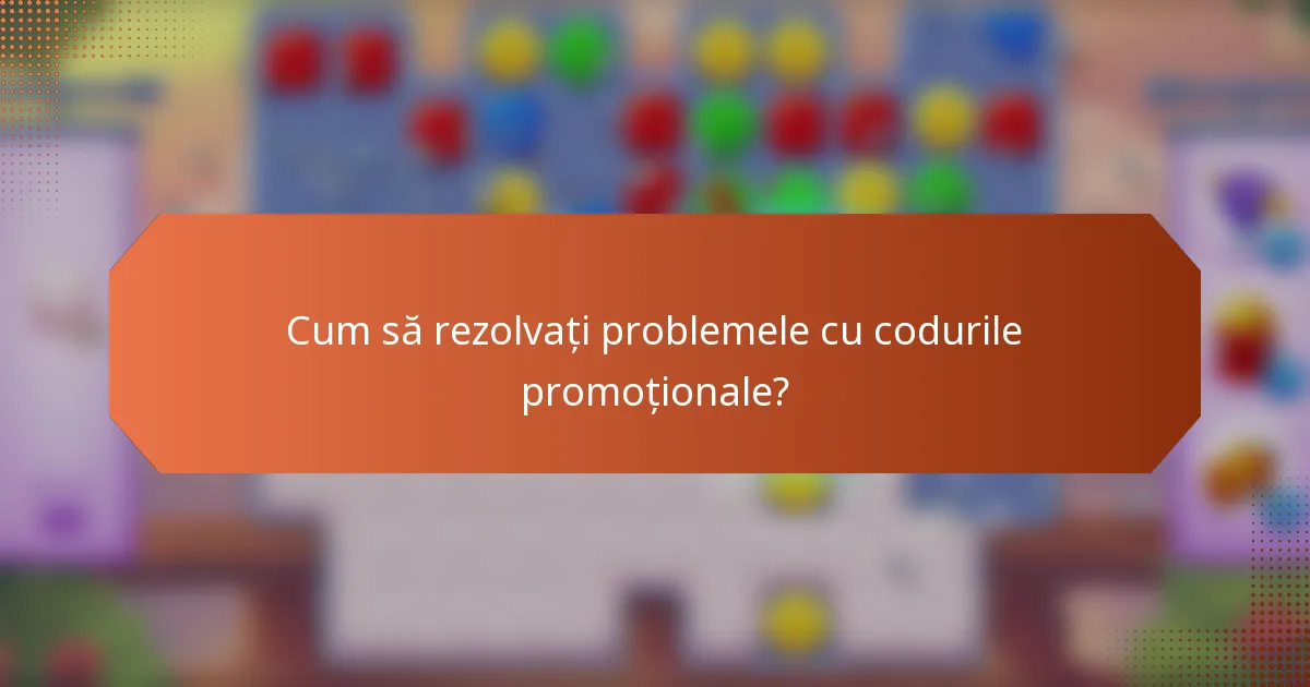 Cum să rezolvați problemele cu codurile promoționale?
