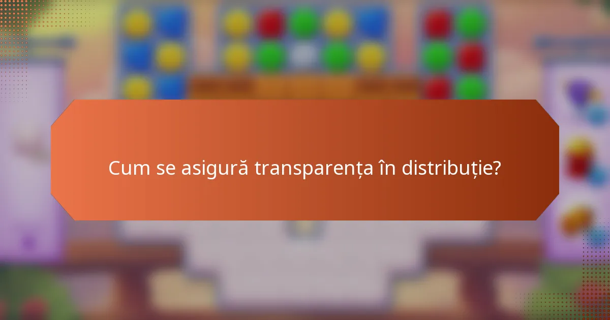 Cum se asigură transparența în distribuție?