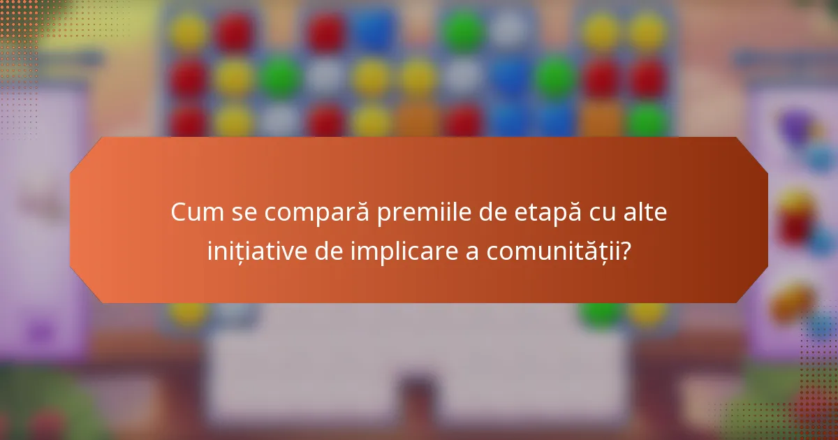 Cum se compară premiile de etapă cu alte inițiative de implicare a comunității?