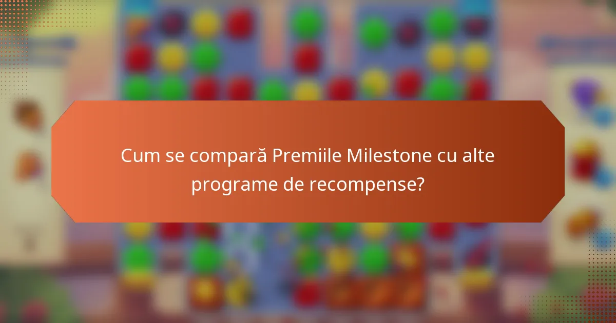 Cum se compară Premiile Milestone cu alte programe de recompense?