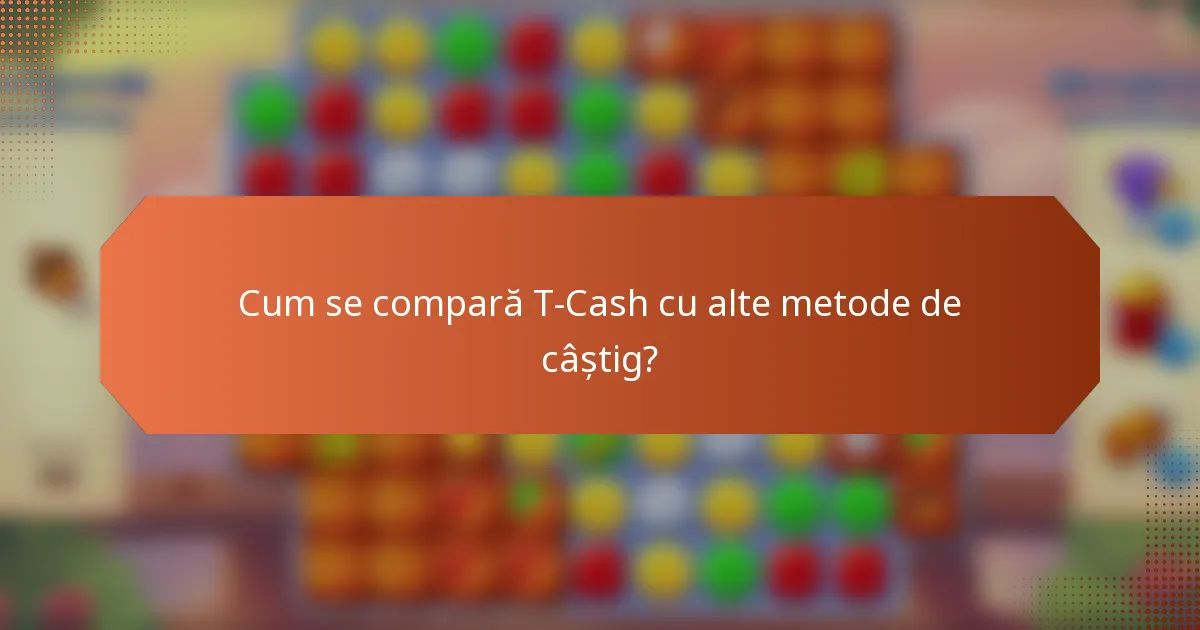 Cum se compară T-Cash cu alte metode de câștig?