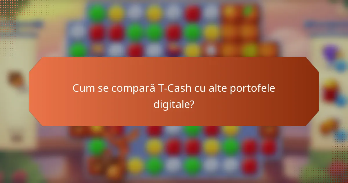 Cum se compară T-Cash cu alte portofele digitale?
