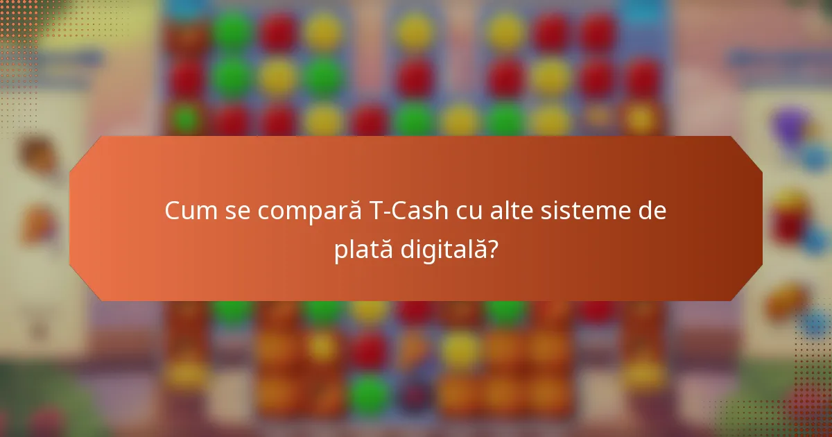Cum se compară T-Cash cu alte sisteme de plată digitală?