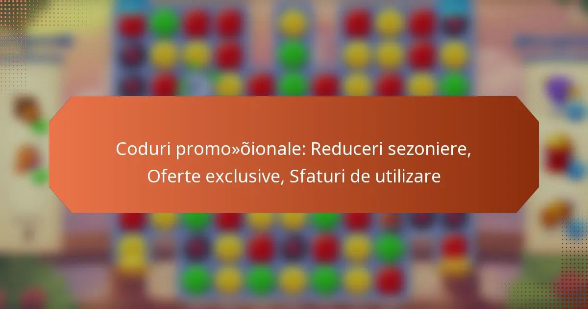 Coduri promoționale: Reduceri sezoniere, Oferte exclusive, Sfaturi de utilizare