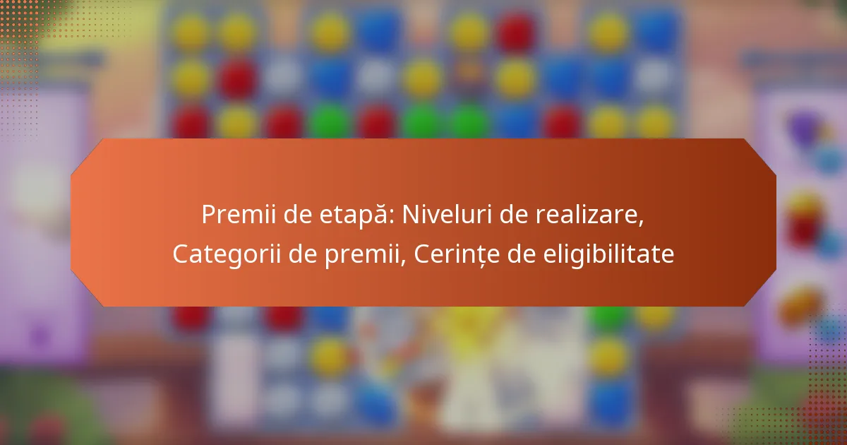 Premii de etapă: Niveluri de realizare, Categorii de premii, Cerințe de eligibilitate