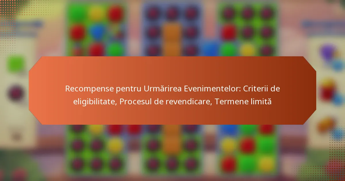 Recompense pentru Urmărirea Evenimentelor: Criterii de eligibilitate, Procesul de revendicare, Termene limită