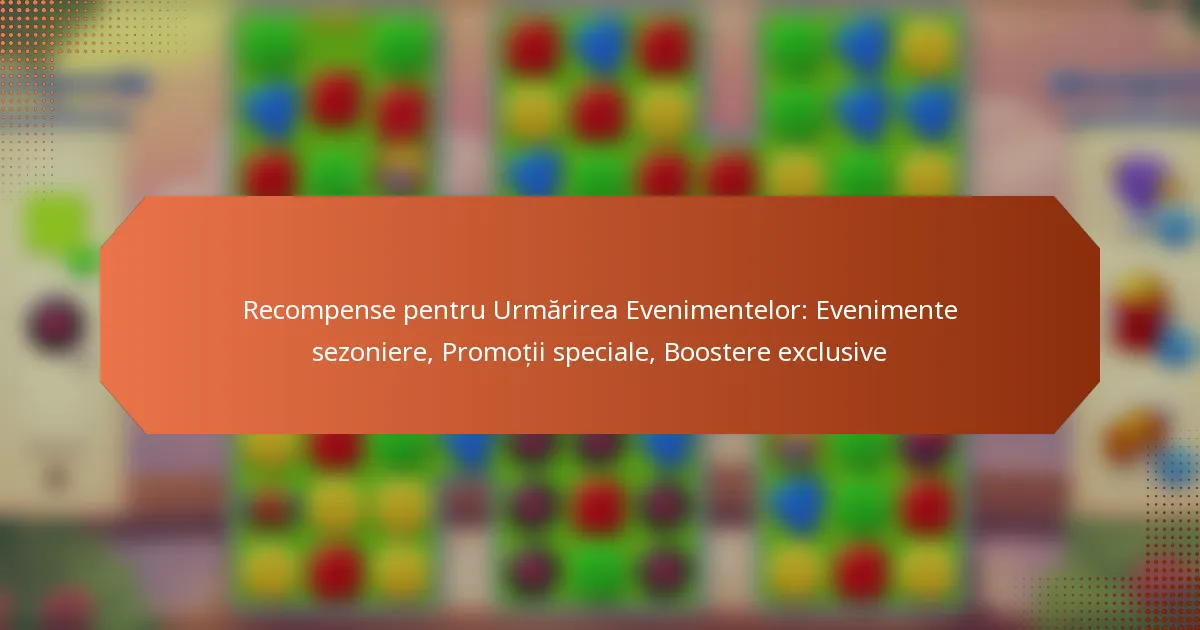 Recompense pentru Urmărirea Evenimentelor: Evenimente sezoniere, Promoții speciale, Boostere exclusive