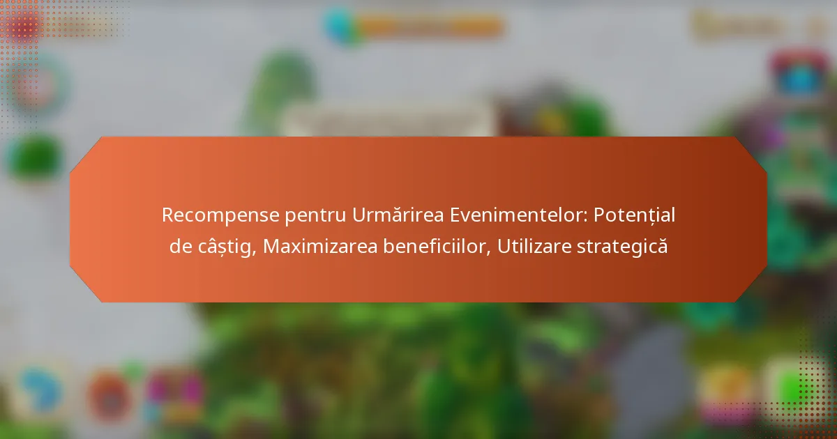 Recompense pentru Urmărirea Evenimentelor: Potențial de câștig, Maximizarea beneficiilor, Utilizare strategică